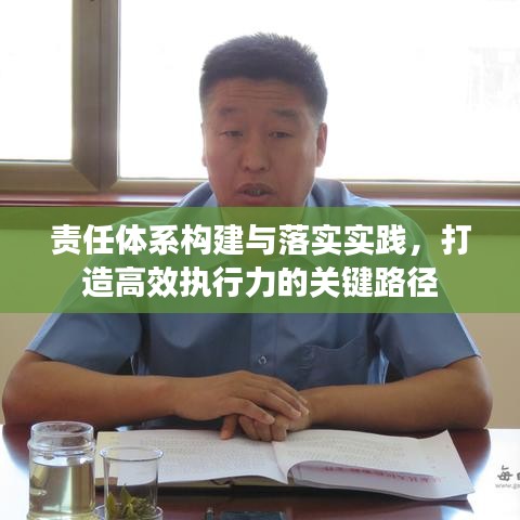 责任体系构建与落实实践，打造高效执行力的关键路径