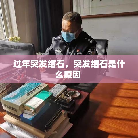 过年突发结石，突发结石是什么原因 