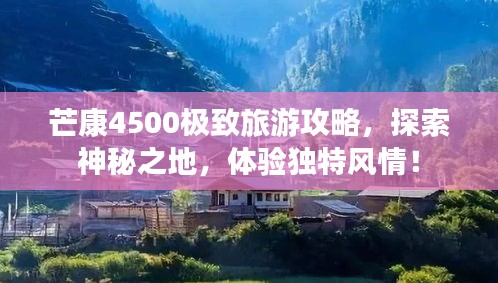 芒康4500极致旅游攻略，探索神秘之地，体验独特风情！