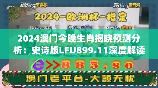 2024澳门今晚生肖揭晓预测分析：史诗版LFU899.11深度解读