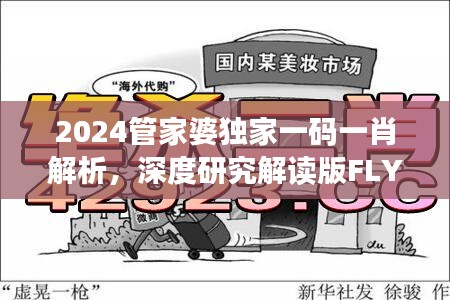 2024管家婆独家一码一肖解析，深度研究解读版FLY458.31