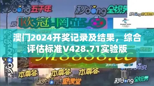 澳门2024开奖记录及结果，综合评估标准V428.71实验版