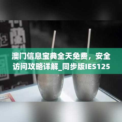 澳门信息宝典全天免费，安全访问攻略详解_同步版IES125.31