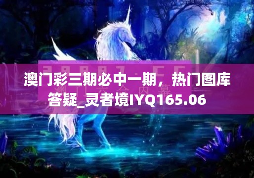 澳门彩三期必中一期，热门图库答疑_灵者境IYQ165.06