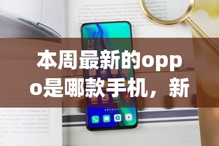 本周最新OPPO手机款式揭秘与购买指南，新手入门必备！