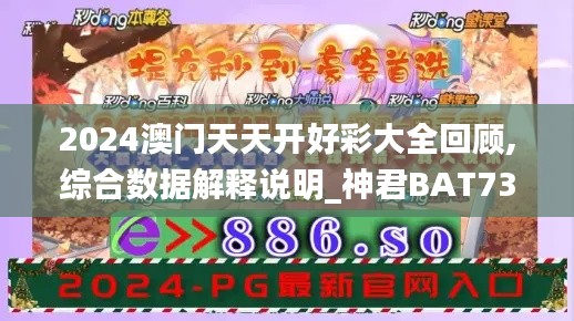 2024澳门天天开好彩大全回顾,综合数据解释说明_神君BAT732.64