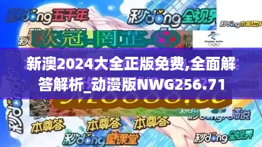 新澳2024大全正版免费,全面解答解析_动漫版NWG256.71