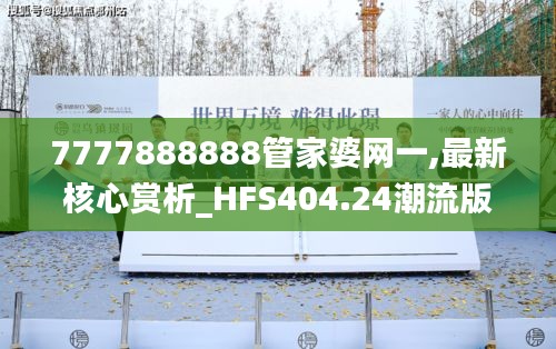 7777888888管家婆网一,最新核心赏析_HFS404.24潮流版