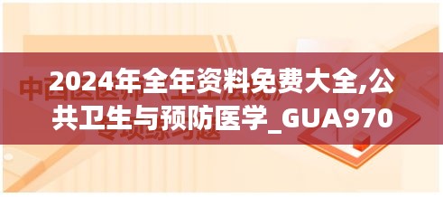 2024年全年资料免费大全,公共卫生与预防医学_GUA970.06通天