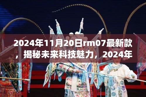 揭秘未来科技魅力，2024年rm07最新款重磅发布！