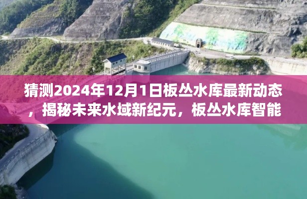 揭秘未来水域新纪元，板丛水库智能升级重磅动态揭晓，2024年最新进展展望