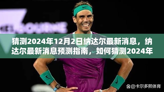 纳达尔最新消息预测指南，揭秘纳达尔在2024年12月2日的动态猜测与预测