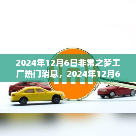 非常之梦工厂引领行业热潮的最新消息揭秘，2024年12月6日动态速递