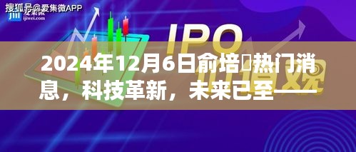 俞培俤揭秘科技革新，引领智能生活新潮流，未来已至（热门新品消息）