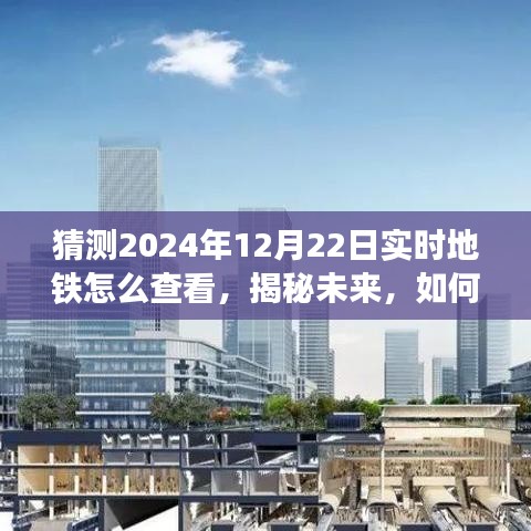 揭秘未来地铁出行，预测2024年地铁动态查看新体验，实时掌握地铁出行资讯