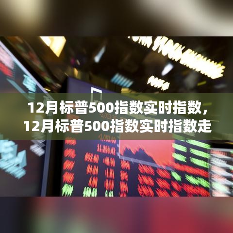 12月标普500指数实时走势探析，机遇与挑战并存