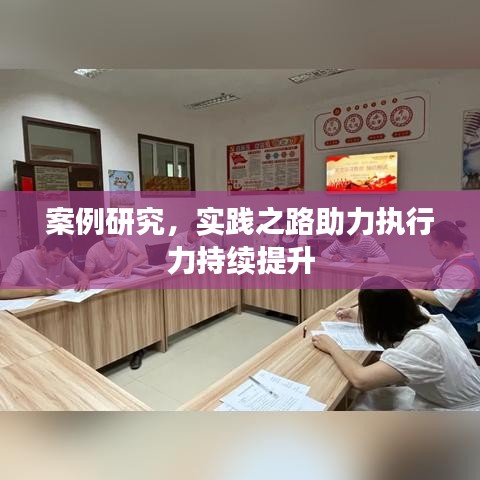 案例研究，实践之路助力执行力持续提升