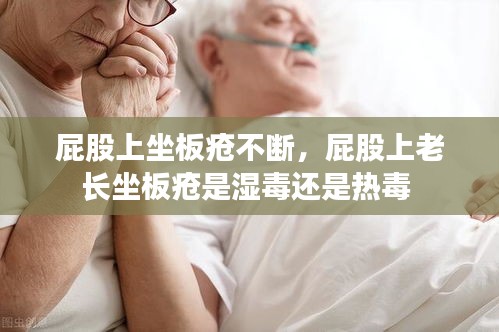 屁股上坐板疮不断，屁股上老长坐板疮是湿毒还是热毒 