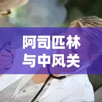 阿司匹林与中风关联解析，应对策略揭秘