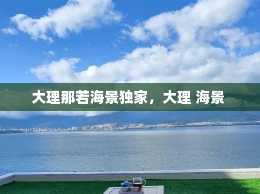 大理那若海景独家，大理 海景 