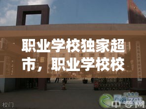 职业学校独家超市，职业学校校门 