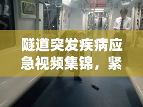 隧道突发疾病应急视频集锦，紧急状况应对学习与准备指南