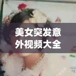 美女突发意外视频大全，美女突发疾病 