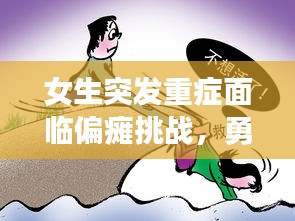 女生突发重症面临偏瘫挑战，勇敢生命展现无尽力量