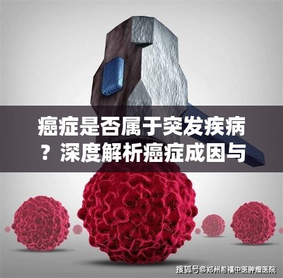 癌症是否属于突发疾病？深度解析癌症成因与预防方法