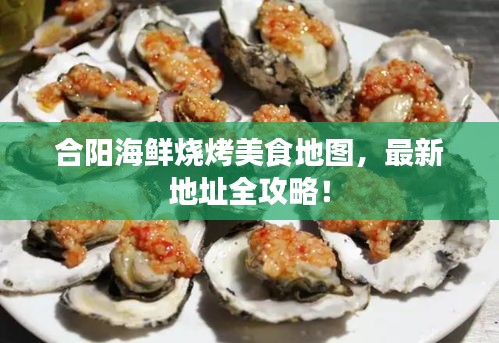 合阳海鲜烧烤美食地图，最新地址全攻略！