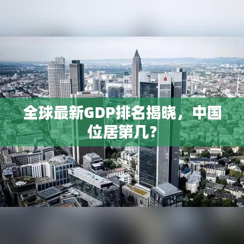 全球最新GDP排名揭晓，中国位居第几？