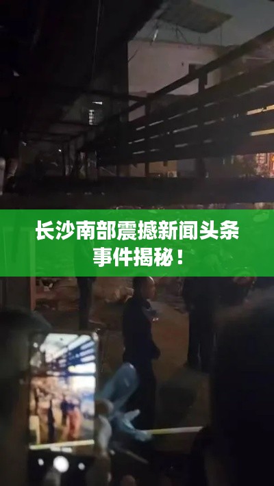 长沙南部震撼新闻头条事件揭秘！