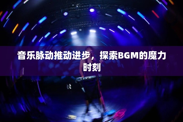 音乐脉动推动进步，探索BGM的魔力时刻