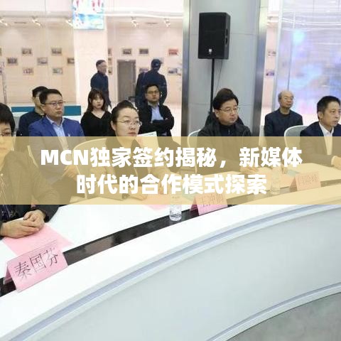 MCN独家签约揭秘，新媒体时代的合作模式探索