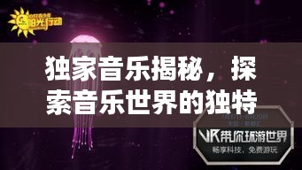 独家音乐揭秘，探索音乐世界的独特魅力和无尽创新潜能