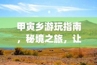 甲寅乡游玩指南，秘境之旅，让你一次玩遍美景！