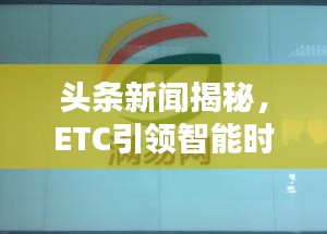 头条新闻揭秘，ETC引领智能时代，快速通行新篇章