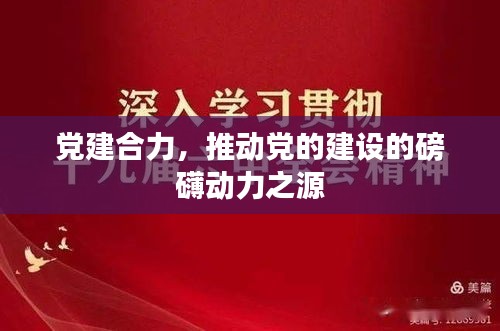 党建合力，推动党的建设的磅礴动力之源