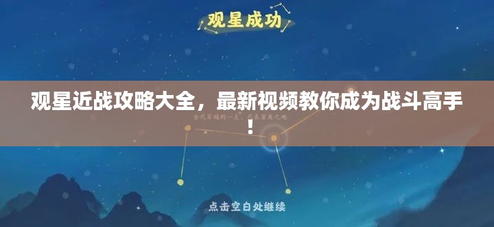 观星近战攻略大全，最新视频教你成为战斗高手！