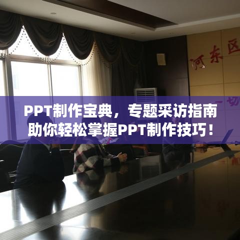 PPT制作宝典，专题采访指南助你轻松掌握PPT制作技巧！