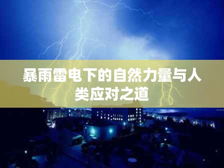 暴雨雷电下的自然力量与人类应对之道