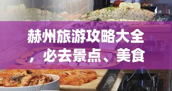 赫州旅游攻略大全，必去景点、美食、住宿一网打尽！