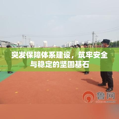 突发保障体系建设，筑牢安全与稳定的坚固基石