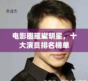 电影圈璀璨明星，十大演员排名榜单