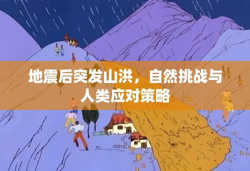 地震后突发山洪，自然挑战与人类应对策略