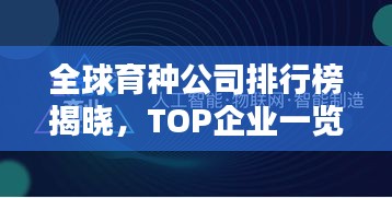 全球育种公司排行榜揭晓，TOP企业一览无余！