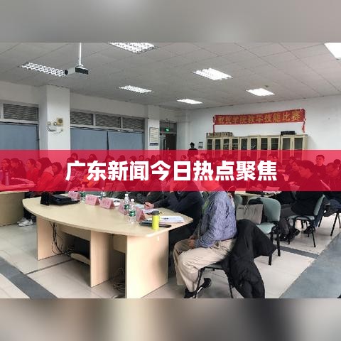 广东新闻今日热点聚焦