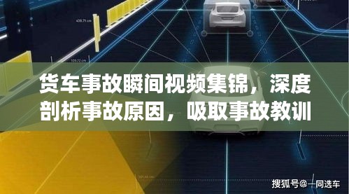 货车事故瞬间视频集锦，深度剖析事故原因，吸取事故教训