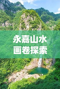 永嘉山水画卷探索，免费旅游攻略大揭秘！