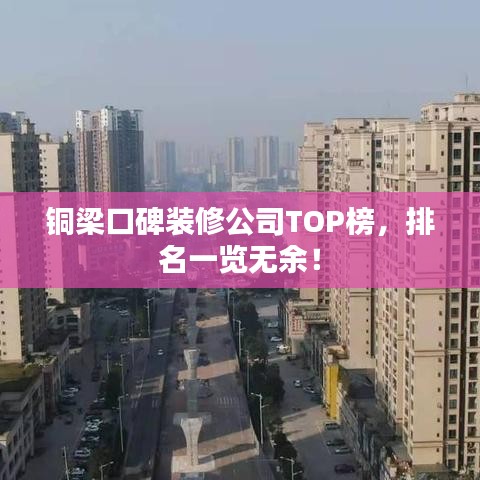 铜梁口碑装修公司TOP榜，排名一览无余！